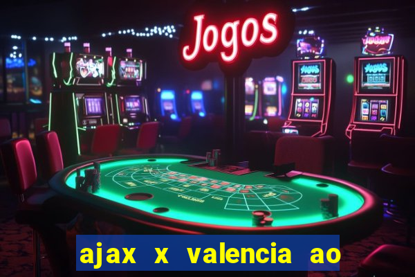 ajax x valencia ao vivo futemax